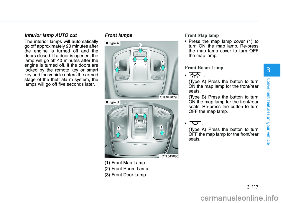 HYUNDAI TUCSON 2021  Owners Manual 3-117
Convenient features of your vehicle
3
Interior lamp AUTO cut
The interior lamps will automatically
go off approximately 20 minutes after
the engine is turned off and the
doors closed. If a door 
