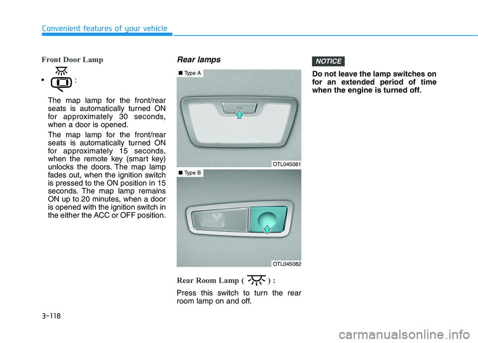 HYUNDAI TUCSON 2021  Owners Manual 3-118
Convenient features of your vehicle
Front Door Lamp

The map lamp for the front/rear
seats is automatically turned ON
for approximately 30 seconds,
when a door is opened.
The map lamp for the fr