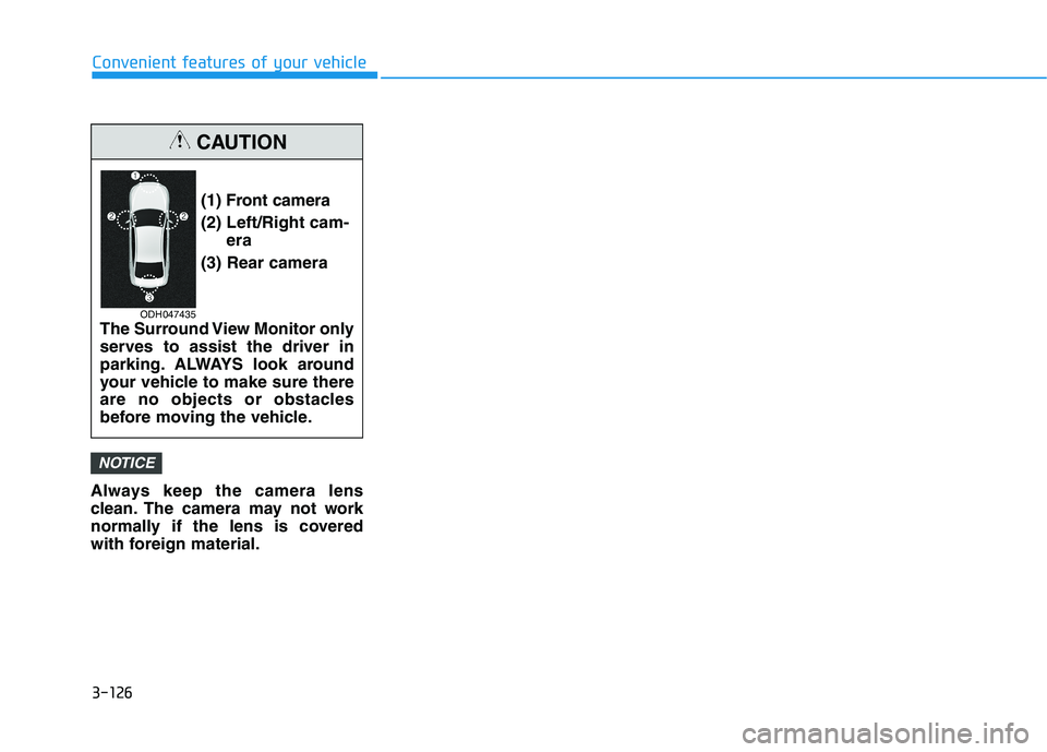 HYUNDAI TUCSON 2021  Owners Manual 3-126
Convenient features of your vehicle
Always keep the camera lens
clean. The camera may not work
normally if the lens is covered
with foreign material.
NOTICE
(1) Front camera
(2) Left/Right cam-
