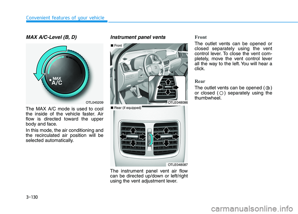 HYUNDAI TUCSON 2021  Owners Manual 3-130
Convenient features of your vehicle
MAX A/C-Level (B, D) 
The MAX A/C mode is used to cool
the inside of the vehicle faster. Air
flow is directed toward the upper
body and face.
In this mode, th
