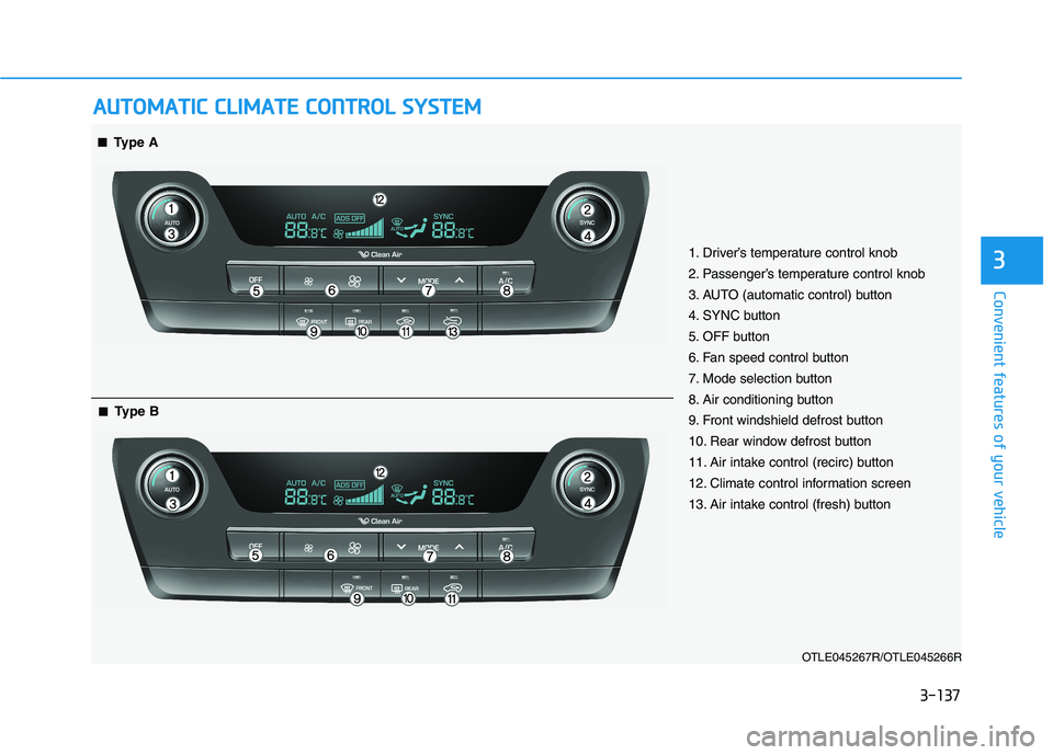 HYUNDAI TUCSON 2021  Owners Manual 3-137
Convenient features of your vehicle
3
A AU
UT
TO
OM
MA
AT
TI
IC
C 
 C
CL
LI
IM
MA
AT
TE
E 
 C
CO
ON
NT
TR
RO
OL
L 
 S
SY
YS
ST
TE
EM
M
OTLE045267R/OTLE045266R
■ ■Type A
■
■Type B
1. Driv