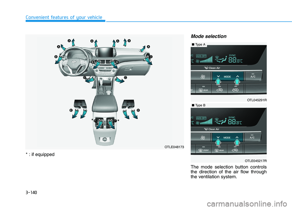HYUNDAI TUCSON 2021  Owners Manual 3-140
Convenient features of your vehicle
Mode selection
The mode selection button controls
the direction of the air flow through
the ventilation system.
OTLE048173
* *
* : if equipped
OTL045291R
■T