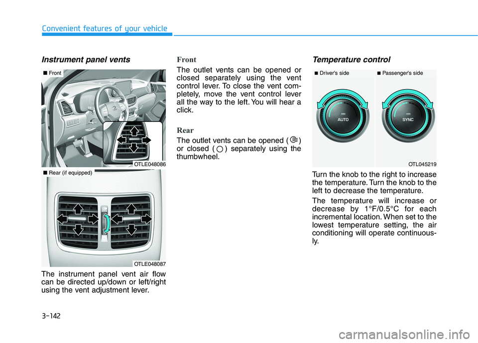 HYUNDAI TUCSON 2021  Owners Manual 3-142
Convenient features of your vehicle
Instrument panel vents
The instrument panel vent air flow
can be directed up/down or left/right
using the vent adjustment lever.
Front
The outlet vents can be