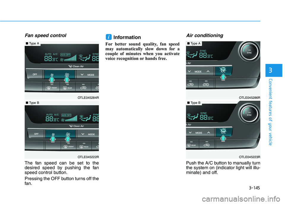 HYUNDAI TUCSON 2021  Owners Manual 3-145
Convenient features of your vehicle
3
Fan speed control
The fan speed can be set to the
desired speed by pushing the fan
speed control button.
Pressing the OFF button turns off the
fan.
Informat