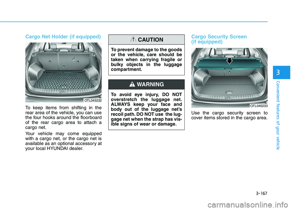 HYUNDAI TUCSON 2021  Owners Manual 3-167
Convenient features of your vehicle
3
Cargo Net Holder (if equipped)
To keep items from shifting in the
rear area of the vehicle, you can use
the four hooks around the floorboard
of the rear car