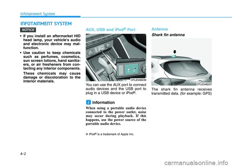 HYUNDAI TUCSON 2021  Owners Manual 4-2
• If you install an aftermarket HID
head lamp, your vehicles audio
and electronic device may mal-
function.
 Use caution to keep chemicals
such as perfumes, cosmetics,
sun screen lotions, hand 