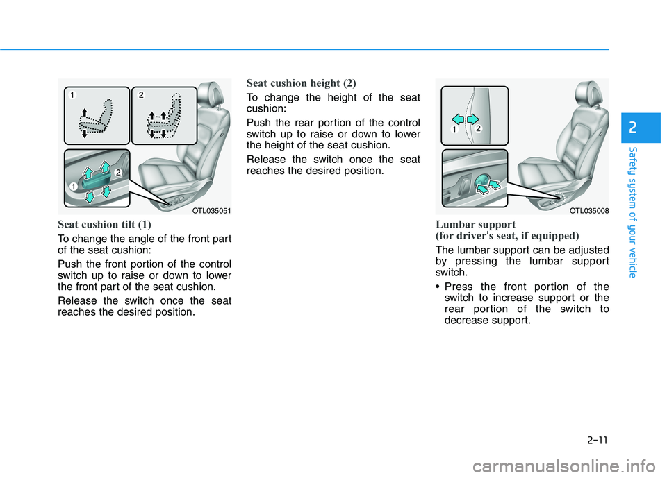 HYUNDAI TUCSON 2021  Owners Manual 2-11
Safety system of your vehicle
2
Seat cushion tilt (1)
To change the angle of the front part
of the seat cushion:
Push the front portion of the control
switch up to raise or down to lower
the fron