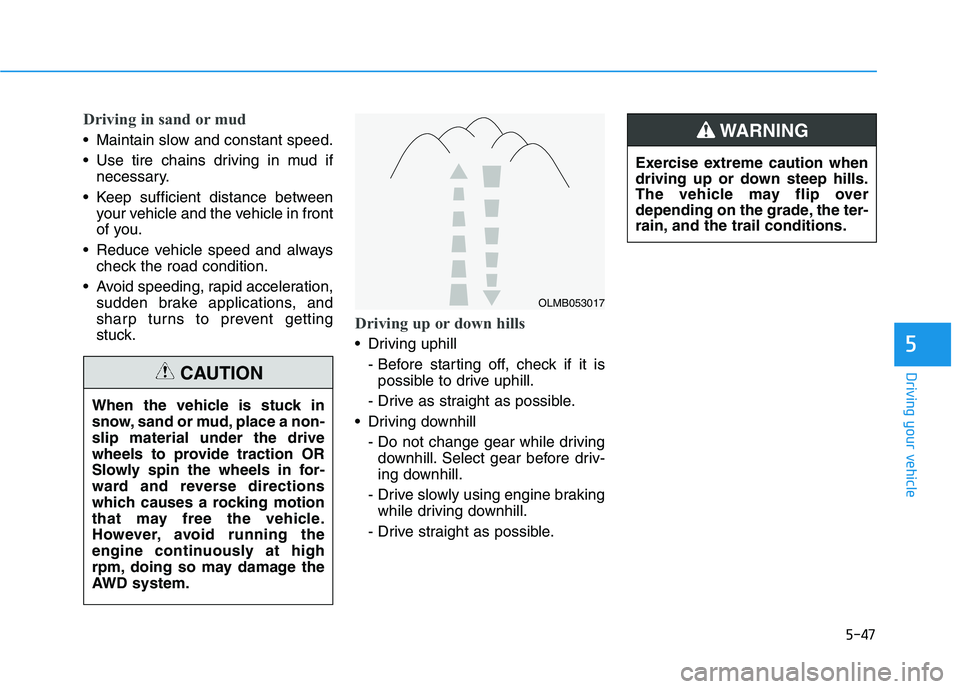 HYUNDAI TUCSON 2021 Owners Manual 5-47
Driving your vehicle
5
Driving in sand or mud
Maintain slow and constant speed.
Use tire chains driving in mud if
necessary.
Keep sufficient distance between
your vehicle and the vehicle in fr HYUNDAI TUCSON 2021 Owners Manual 5-47
Driving your vehicle
5
Driving in sand or mud
Maintain slow and constant speed.
Use tire chains driving in mud if
necessary.
Keep sufficient distance between
your vehicle and the vehicle in fr