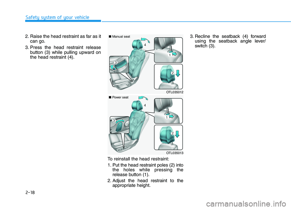 HYUNDAI TUCSON 2021  Owners Manual 2-18
Safety system of your vehicle
2. Raise the head restraint as far as it
can go.
3. Press the head restraint release
button (3) while pulling upward on
the head restraint (4).
To reinstall the head