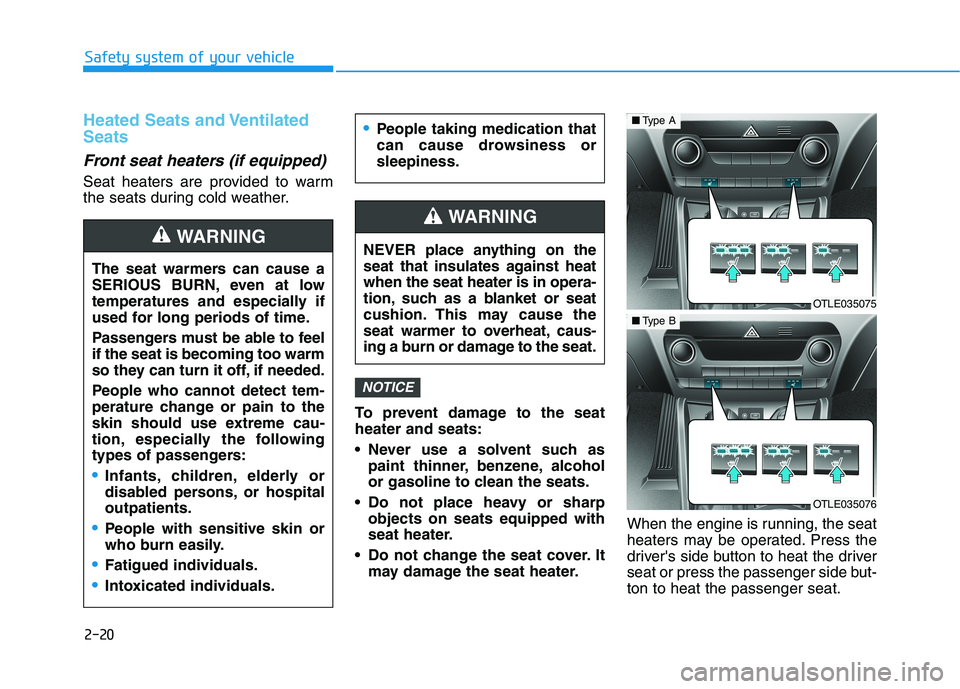 HYUNDAI TUCSON 2021 Owners Manual 2-20
Safety system of your vehicle
Heated Seats and Ventilated
Seats
Front seat heaters (if equipped)
Seat heaters are provided to warm
the seats during cold weather.
To prevent damage to the seat
hea HYUNDAI TUCSON 2021 Owners Manual 2-20
Safety system of your vehicle
Heated Seats and Ventilated
Seats
Front seat heaters (if equipped)
Seat heaters are provided to warm
the seats during cold weather.
To prevent damage to the seat
hea