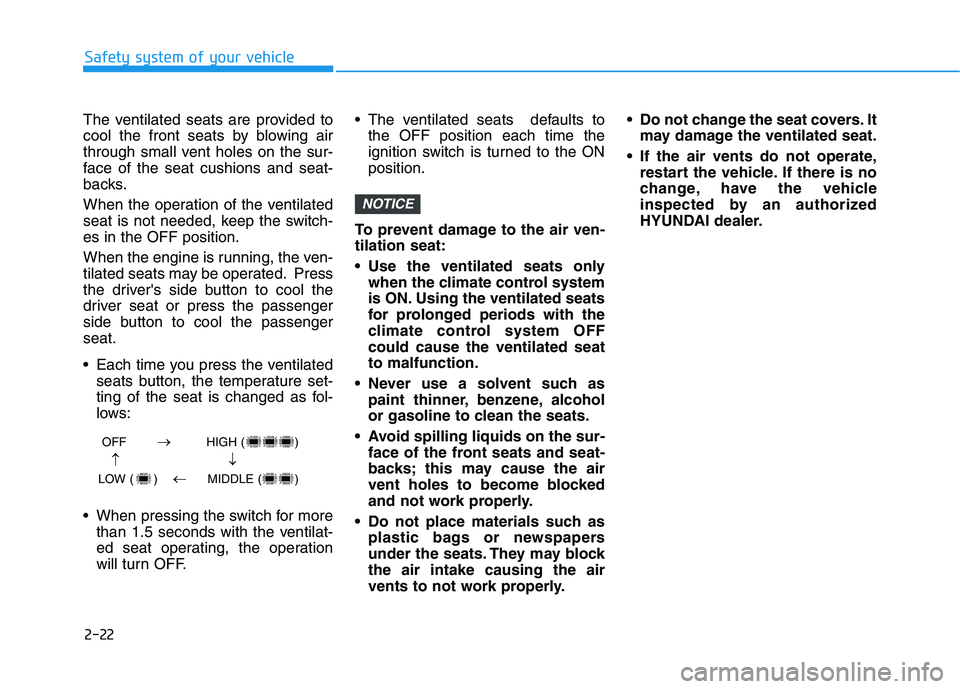 HYUNDAI TUCSON 2021 Owners Manual 2-22
Safety system of your vehicle
The ventilated seats are provided to
cool the front seats by blowing air
through small vent holes on the sur-
face of the seat cushions and seat-
backs.
When the ope HYUNDAI TUCSON 2021 Owners Manual 2-22
Safety system of your vehicle
The ventilated seats are provided to
cool the front seats by blowing air
through small vent holes on the sur-
face of the seat cushions and seat-
backs.
When the ope