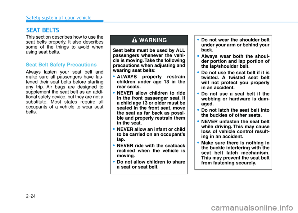 HYUNDAI TUCSON 2021 Owners Manual 2-24
Safety system of your vehicle
This section describes how to use the
seat belts properly. It also describes
some of the things to avoid when
using seat belts.
Seat Belt Safety Precautions
Always f HYUNDAI TUCSON 2021 Owners Manual 2-24
Safety system of your vehicle
This section describes how to use the
seat belts properly. It also describes
some of the things to avoid when
using seat belts.
Seat Belt Safety Precautions
Always f