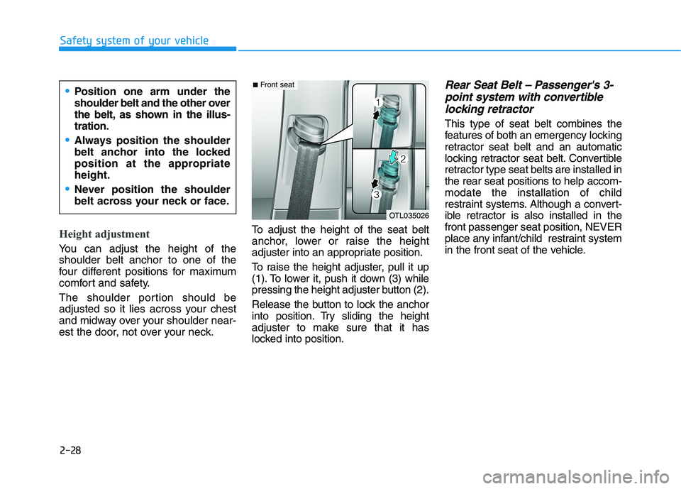HYUNDAI TUCSON 2021 Owners Manual 2-28
Safety system of your vehicle
Height adjustment
You can adjust the height of the
shoulder belt anchor to one of the
four different positions for maximum
comfort and safety.
The shoulder portion HYUNDAI TUCSON 2021 Owners Manual 2-28
Safety system of your vehicle
Height adjustment
You can adjust the height of the
shoulder belt anchor to one of the
four different positions for maximum
comfort and safety.
The shoulder portion