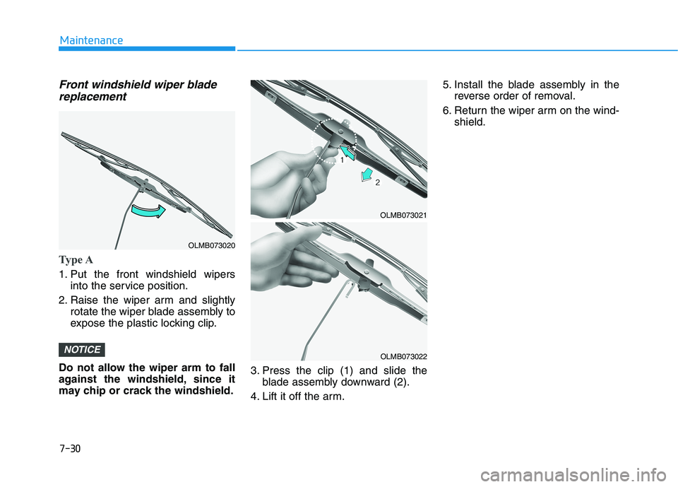 HYUNDAI TUCSON 2021  Owners Manual 7-30
Maintenance
Front windshield wiper bladereplacement
Type A
1. Put the front windshield wipers
into the service position.
2. Raise the wiper arm and slightly rotate the wiper blade assembly to
exp