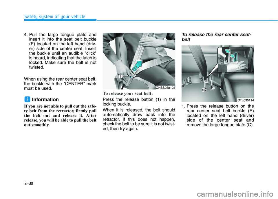 HYUNDAI TUCSON 2021 Owners Manual 2-30
Safety system of your vehicle
4. Pull the large tongue plate and
insert it into the seat belt buckle
(E) located on the left hand (driv-
er) side of the center seat. Insert
the buckle until an au HYUNDAI TUCSON 2021 Owners Manual 2-30
Safety system of your vehicle
4. Pull the large tongue plate and
insert it into the seat belt buckle
(E) located on the left hand (driv-
er) side of the center seat. Insert
the buckle until an au
