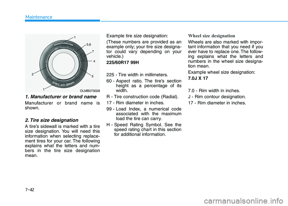 HYUNDAI TUCSON 2021 Owners Manual 7-42
Maintenance
1. Manufacturer or brand name
Manufacturer or brand name is
shown.
2. Tire size designation
A tire’s sidewall is marked with a tire
size designation. You will need this
informat HYUNDAI TUCSON 2021 Owners Manual 7-42
Maintenance
1. Manufacturer or brand name
Manufacturer or brand name is
shown.
2. Tire size designation
A tire’s sidewall is marked with a tire
size designation. You will need this
informat