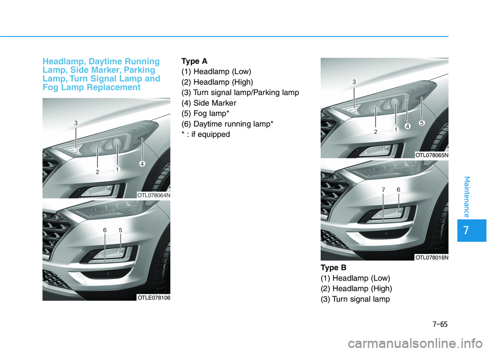 HYUNDAI TUCSON 2021  Owners Manual 7-65
Maintenance
Headlamp, Daytime Running
Lamp, Side Marker, Parking
Lamp, Turn Signal Lamp and
Fog Lamp ReplacementType A
(1) Headlamp (Low)
(2) Headlamp (High)
(3) Turn signal lamp/Parking lamp
(4)