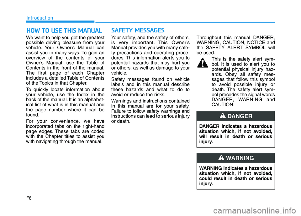HYUNDAI TUCSON 2021 Owners Manual F6
Introduction
We want to help you get the greatest
possible driving pleasure from your
vehicle. Your Owner’s Manual can
assist you in many ways. To gain an
overview of the contents of your
Owner HYUNDAI TUCSON 2021 Owners Manual F6
Introduction
We want to help you get the greatest
possible driving pleasure from your
vehicle. Your Owner’s Manual can
assist you in many ways. To gain an
overview of the contents of your
Owner
