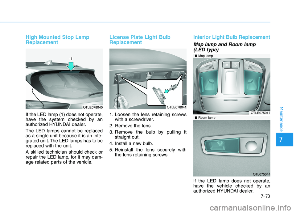HYUNDAI TUCSON 2021  Owners Manual 7-73
7
Maintenance
High Mounted Stop Lamp
Replacement
If the LED lamp (1) does not operate,
have the system checked by an
authorized HYUNDAI dealer.
The LED lamps cannot be replaced
as a single unit b