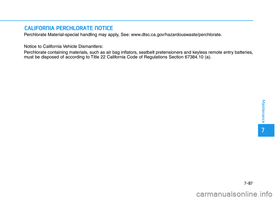 HYUNDAI TUCSON 2021  Owners Manual 7-87
7
Maintenance
C
CA
A L
LI
IF
F O
O R
RN
N I
IA
A  
 P
P E
ER
R C
CH
H L
LO
O R
RA
A T
TE
E 
 N
N O
O T
TI
IC
C E
E
Perchlorate Material-special handling may apply, See: www.dtsc.ca.gov/hazardousw