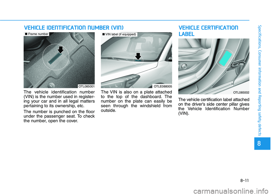 HYUNDAI TUCSON 2021  Owners Manual 8-11
88
Specifications, Consumer information and Reporting safety defectsV VE
EH
HI
IC
CL
LE
E 
 C
CE
ER
RT
TI
IF
FI
IC
CA
AT
TI
IO
ON
N
L LA
AB
BE
EL
L
The vehicle identification number
(VIN) is the 