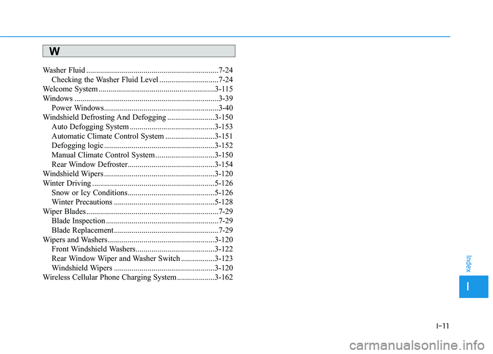 HYUNDAI TUCSON 2021  Owners Manual I-11
Washer Fluid ...................................................................7-24
Checking the Washer Fluid Level ..............................7-24
Welcome System ............................