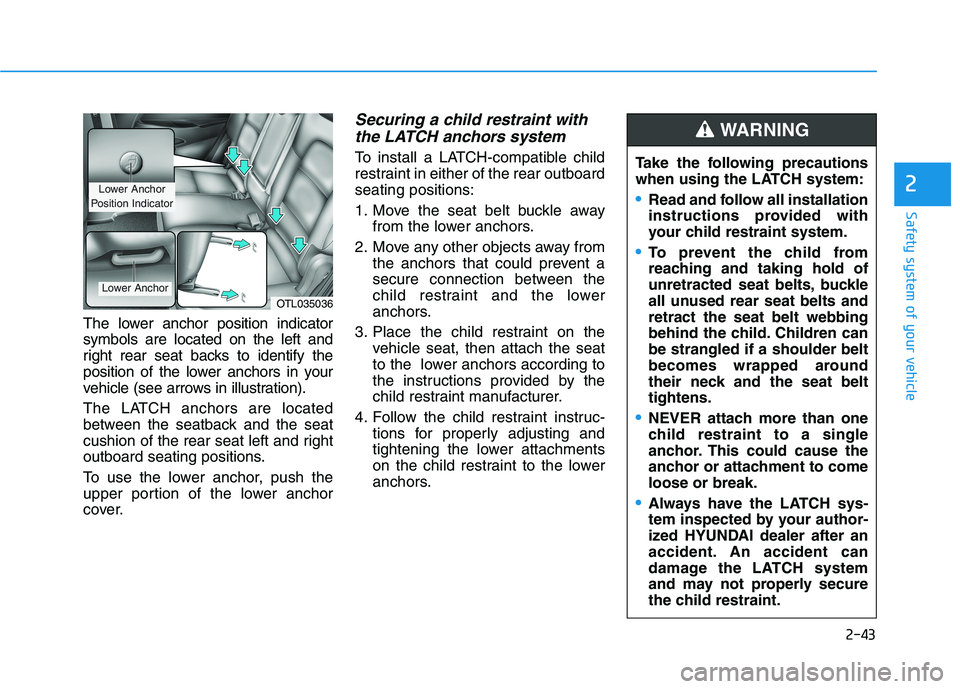 HYUNDAI TUCSON 2021 Owners Manual Safety system of your vehicle
2
The lower anchor position indicator
symbols are located on the left and
right rear seat backs to identify the
position of the lower anchors in your
vehicle (see arrows HYUNDAI TUCSON 2021 Owners Manual Safety system of your vehicle
2
The lower anchor position indicator
symbols are located on the left and
right rear seat backs to identify the
position of the lower anchors in your
vehicle (see arrows
