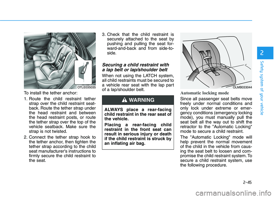 HYUNDAI TUCSON 2021 Owners Manual 2-45
Safety system of your vehicle
2
To install the tether anchor:
1. Route the child restraint tether
strap over the child restraint seat-
back. Route the tether strap under
the head restraint and be HYUNDAI TUCSON 2021 Owners Manual 2-45
Safety system of your vehicle
2
To install the tether anchor:
1. Route the child restraint tether
strap over the child restraint seat-
back. Route the tether strap under
the head restraint and be
