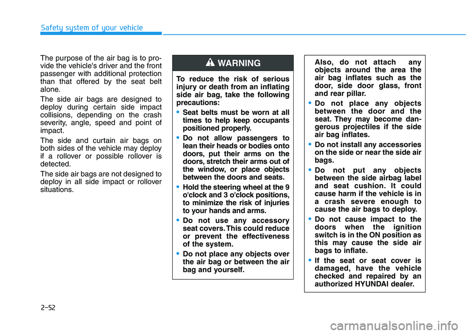 HYUNDAI TUCSON 2021 Owners Manual 2-52
Safety system of your vehicle
The purpose of the air bag is to pro-
vide the vehicles driver and the front
passenger with additional protection
than that offered by the seat belt
alone.
The side HYUNDAI TUCSON 2021 Owners Manual 2-52
Safety system of your vehicle
The purpose of the air bag is to pro-
vide the vehicles driver and the front
passenger with additional protection
than that offered by the seat belt
alone.
The side
