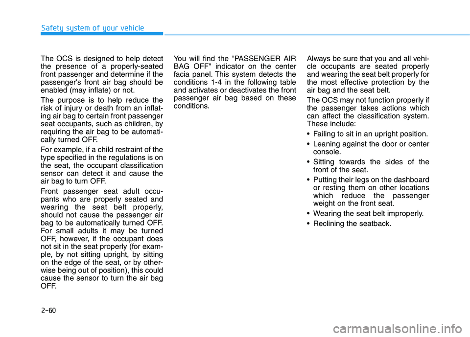 HYUNDAI TUCSON 2021 Owners Manual 2-60
Safety system of your vehicle
The OCS is designed to help detect
the presence of a properly-seated
front passenger and determine if the
passengers front air bag should be
enabled (may inflate) o HYUNDAI TUCSON 2021 Owners Manual 2-60
Safety system of your vehicle
The OCS is designed to help detect
the presence of a properly-seated
front passenger and determine if the
passengers front air bag should be
enabled (may inflate) o