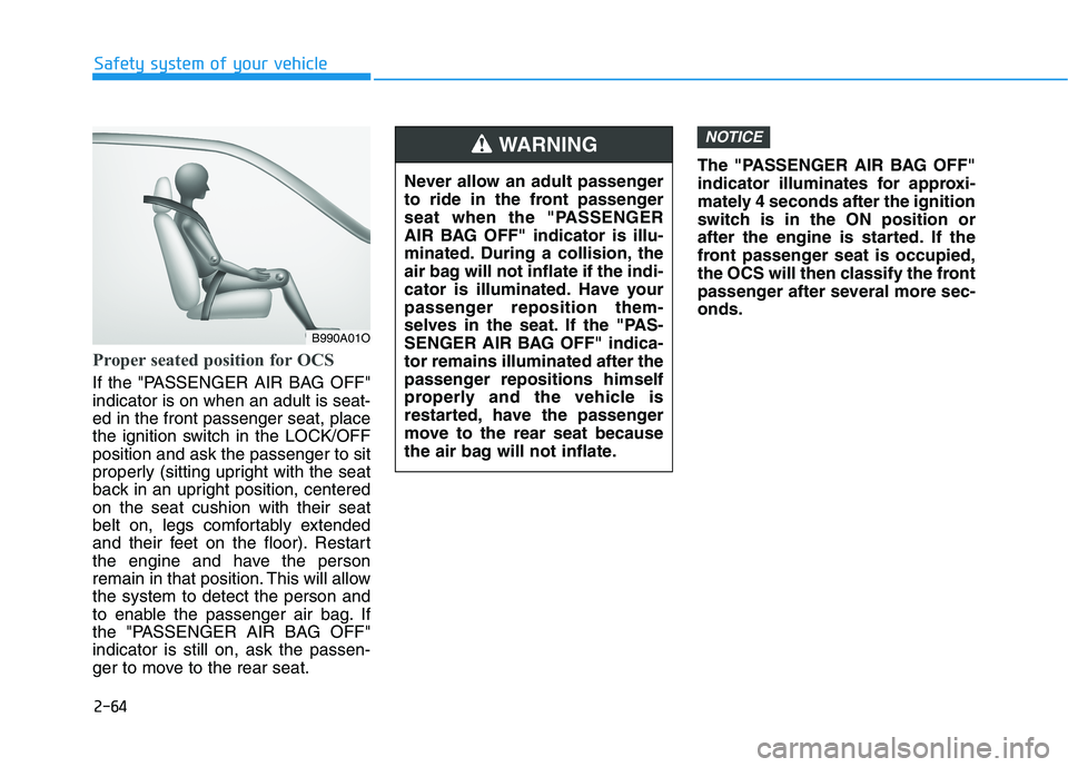 HYUNDAI TUCSON 2021 Owners Manual 2-64
Safety system of your vehicle
Proper seated position for OCS
If the "PASSENGER AIR BAG OFF"
indicator is on when an adult is seat-
ed in the front passenger seat, place
the ignition switch in the HYUNDAI TUCSON 2021 Owners Manual 2-64
Safety system of your vehicle
Proper seated position for OCS
If the "PASSENGER AIR BAG OFF"
indicator is on when an adult is seat-
ed in the front passenger seat, place
the ignition switch in the