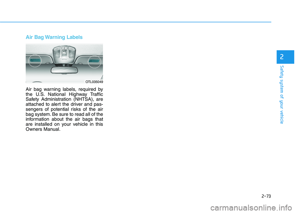 HYUNDAI TUCSON 2021  Owners Manual 2-73
Safety system of your vehicle
2
Air Bag Warning Labels
Air bag warning labels, required by
the U.S. National Highway Traffic
Safety Administration (NHTSA), are
attached to alert the driver and pa