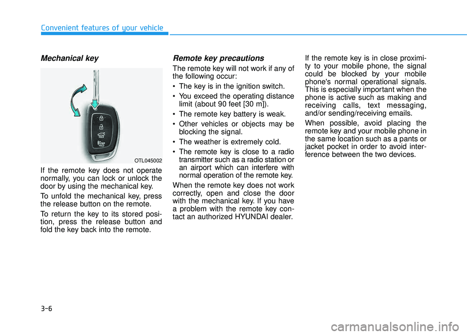 HYUNDAI TUCSON 2016  Owners Manual 3-6
Mechanical key 
If the remote key does not operate 
normally, you can lock or unlock the
door by using the mechanical key. 
To unfold the mechanical key, press 
the release button on the remote. 
