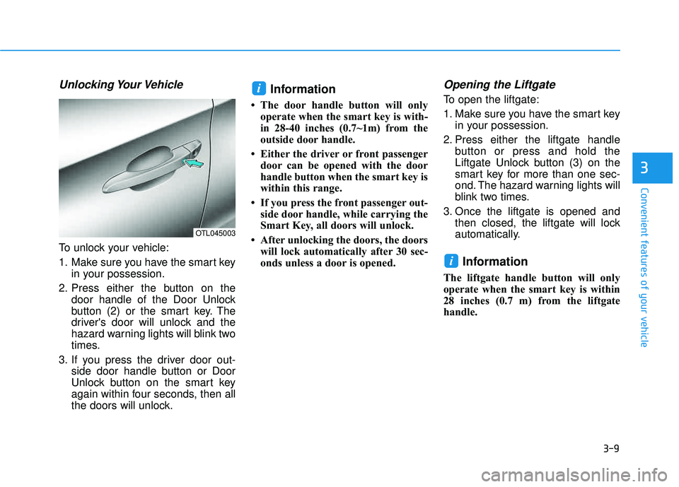 HYUNDAI TUCSON 2016  Owners Manual 3-9
Convenient features of your vehicle
3
Unlocking Your Vehicle
To unlock your vehicle: 
1. Make sure you have the smart keyin your possession.
2. Press either the button on the door handle of the Do