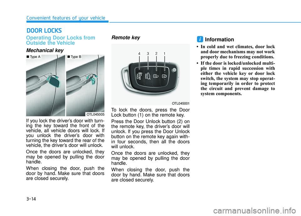 HYUNDAI TUCSON 2016 Owners Manual 3-14
Convenient features of your vehicle
Operating Door Locks from
Outside the Vehicle
Mechanical key
If you lock the driver’s door with turn-
ing the key toward the front of the
vehicle, all veh HYUNDAI TUCSON 2016 Owners Manual 3-14
Convenient features of your vehicle
Operating Door Locks from
Outside the Vehicle
Mechanical key
If you lock the driver’s door with turn-
ing the key toward the front of the
vehicle, all veh
