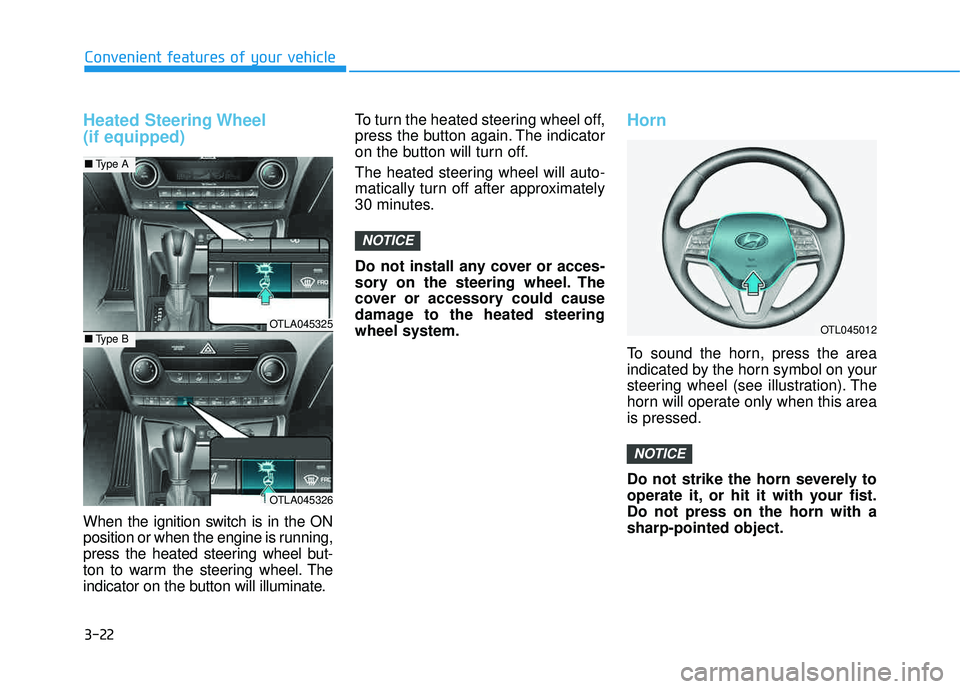 HYUNDAI TUCSON 2016  Owners Manual 3-22
Convenient features of your vehicle
Heated Steering Wheel  (if equipped)
When the ignition switch is in the ON 
position or when the engine is running,
press the heated steering wheel but-
ton to