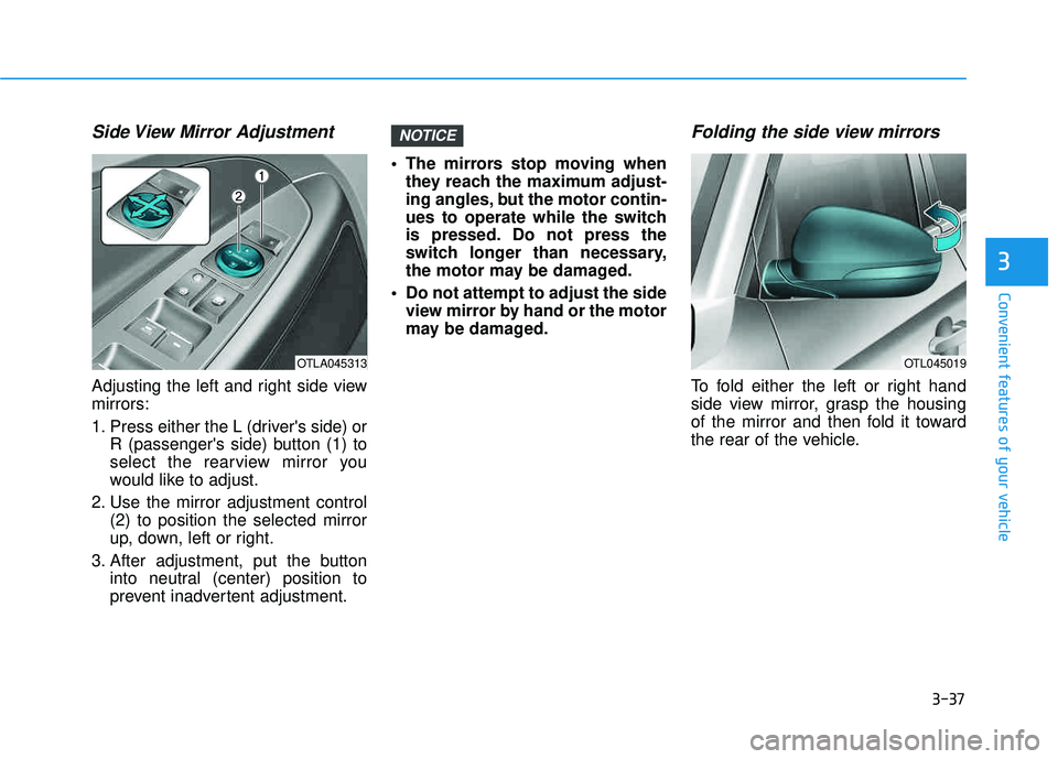 HYUNDAI TUCSON 2016  Owners Manual 3-37
Convenient features of your vehicle
3
Side View Mirror Adjustment
Adjusting the left and right side view mirrors: 
1. Press either the L (drivers side) orR (passengers side) button (1) to 
sele