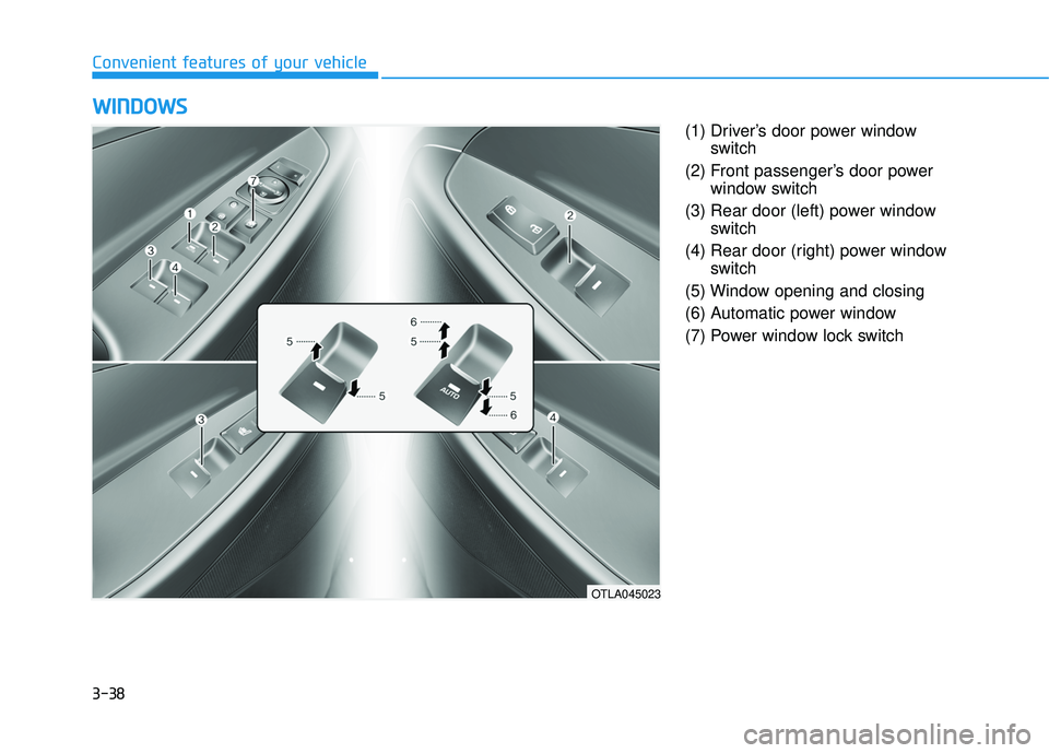 HYUNDAI TUCSON 2016  Owners Manual 3-38
Convenient features of your vehicle
(1) Driver’s door power windowswitch
(2) Front passenger’s door power window switch
(3) Rear door (left) power window switch
(4) Rear door (right) power wi
