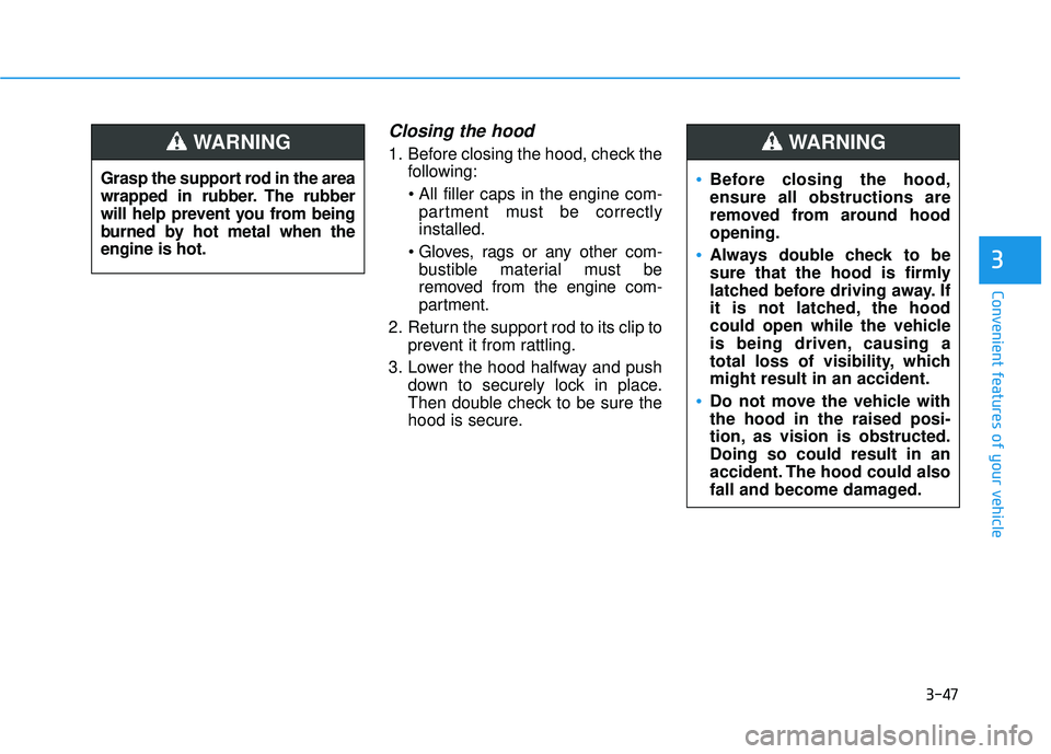 HYUNDAI TUCSON 2016  Owners Manual 3-47
Convenient features of your vehicle
Closing the hood
1. Before closing the hood, check thefollowing:
 partment must be correctly installed.
 bustible material must be
removed from the engine com-