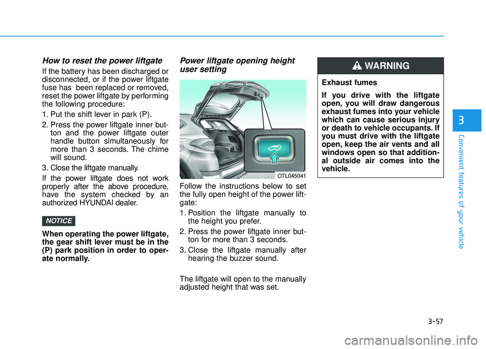 HYUNDAI TUCSON 2016  Owners Manual 3-57
Convenient features of your vehicle
How to reset the power liftgate
If the battery has been discharged or 
disconnected, or if the power liftgate
fuse has  been replaced or removed,
reset the pow