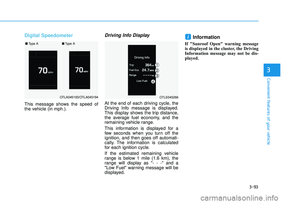 HYUNDAI TUCSON 2016  Owners Manual 3-93
Convenient features of your vehicle
3
Digital Speedometer
This message shows the speed of 
the vehicle (in mph.).
Driving Info Display
At the end of each driving cycle, the
Driving Info message i