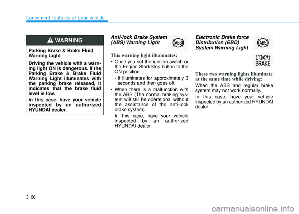 HYUNDAI TUCSON 2016  Owners Manual 3-96
Convenient features of your vehicle
Anti-lock Brake System(ABS) Warning  Light
This warning light illuminates:
 Once you set the ignition switch or the Engine Start/Stop button to the ON position