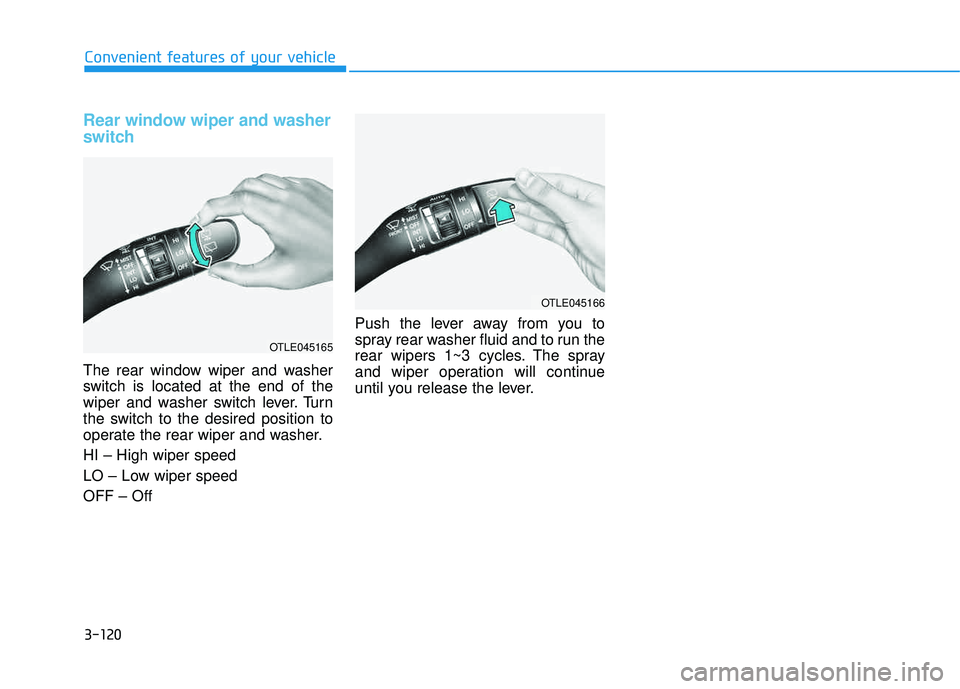 HYUNDAI TUCSON 2016  Owners Manual 3-120
Rear window wiper and washer 
switch
The rear window wiper and washer 
switch is located at the end of the
wiper and washer switch lever. Turn
the switch to the desired position to
operate the r