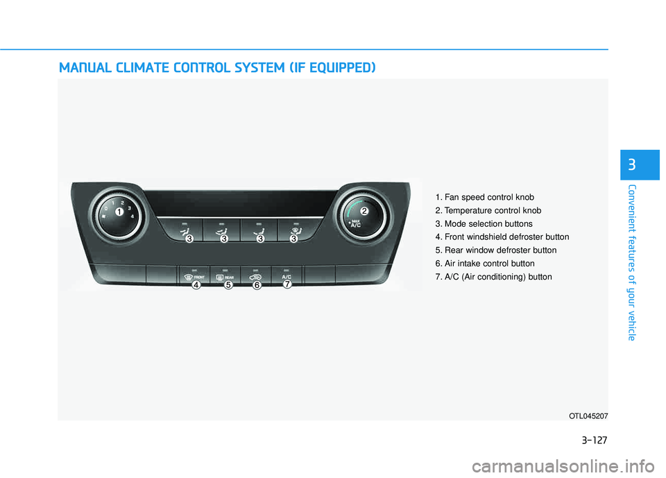 HYUNDAI TUCSON 2016  Owners Manual 3-127
Convenient features of your vehicle
3
MMAANN UU AALL  CC LLIIMM AATTEE  CC OO NNTTRR OO LL  SS YY SSTT EEMM   (( IIFF   EE QQ UUIIPP PPEEDD ))
OTL045207
1. Fan speed control knob 
2. Temperature