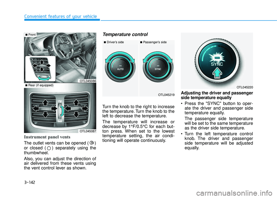 HYUNDAI TUCSON 2016  Owners Manual 3-142
Convenient features of your vehicle
Instrument panel vents
The outlet vents can be opened ( ) 
or closed ( ) separately using thethumbwheel. 
Also, you can adjust the direction of 
air delivered