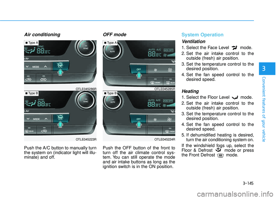 HYUNDAI TUCSON 2016  Owners Manual 3-145
Convenient features of your vehicle
3
Air conditioning
Push the A/C button to manually turn the system on (indicator light will illu-
minate) and off.
OFF mode
Push the OFF button of the front t