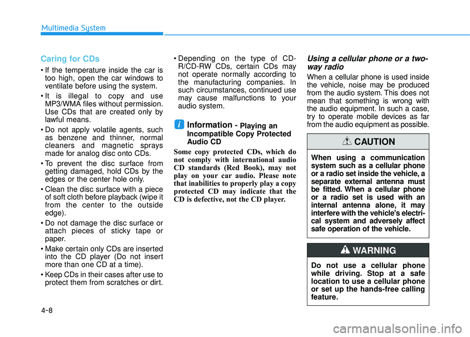 HYUNDAI TUCSON 2016  Owners Manual 4-8
Multimedia System
Caring for CDs
 If the temperature inside the car istoo high, open the car windows to 
ventilate before using the system.
 It is illegal to copy and use MP3/WMA files without per