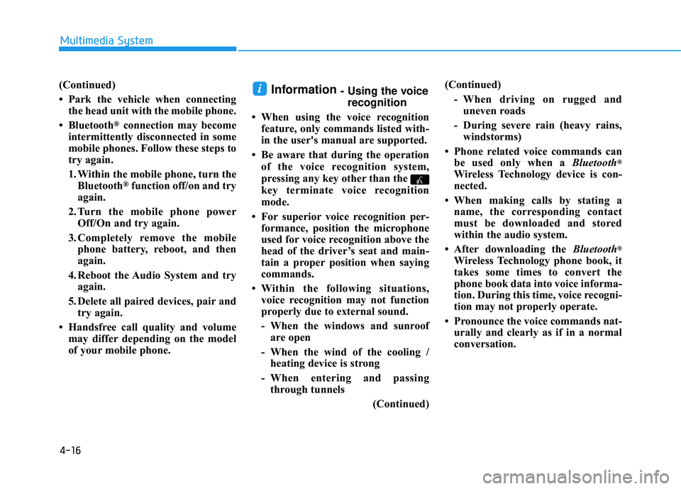 HYUNDAI TUCSON 2016  Owners Manual 4-16
(Continued) 
 Park the vehicle when connectingthe head unit with the mobile phone.
 Bluetooth
®connection may become
intermittently disconnected in some 
mobile phones. Follow these steps to
t