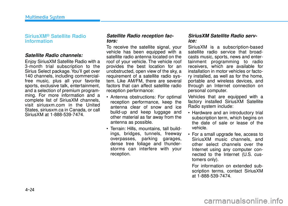 HYUNDAI TUCSON 2016  Owners Manual 4-24
Multimedia System
SiriusXM®Satellite Radio
information
Satellite Radio channels:
Enjoy SiriusXM Satellite Radio with a 
3-month trial subscription to the
Sirius Select package. You’ll get over