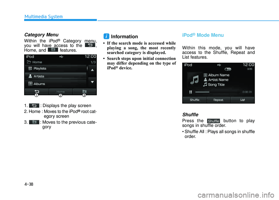 HYUNDAI TUCSON 2016  Owners Manual 4-38
Multimedia System
Category Menu
Within the iPod®Category menu,
you will have access to the  , 
Home, and  features. 
1. : Displays the play screen 
2. Home  : Moves to the iPod
®root cat-
egory